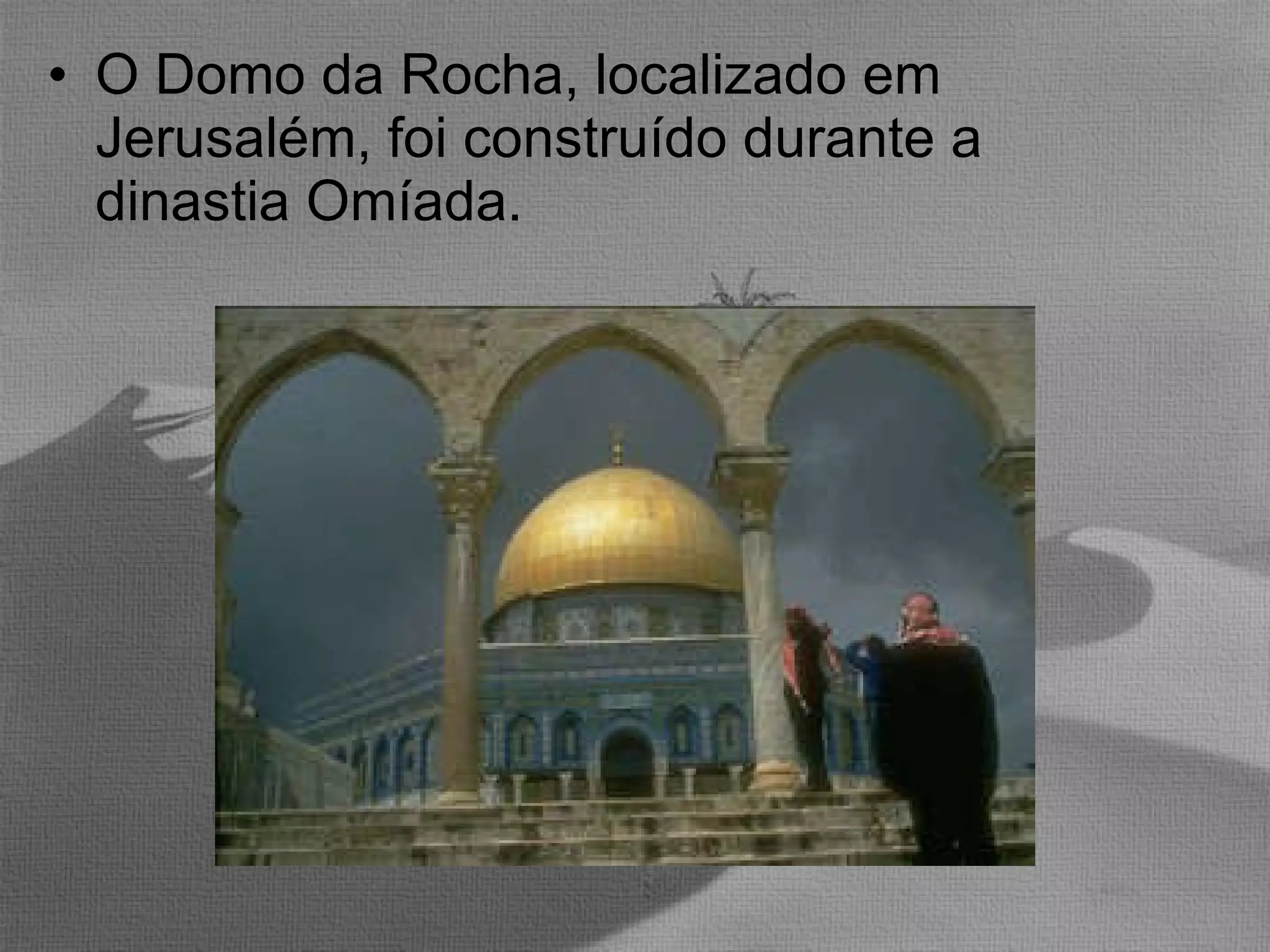 O Domo da Rocha, localizado em Jerusalém, foi construído durante a dinastia Omíada. 