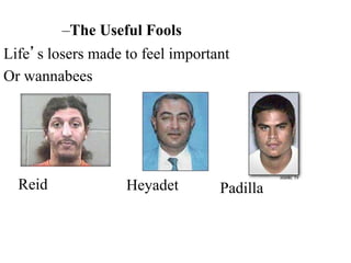 –The Useful Fools
Life’s losers made to feel important
Or wannabees
Reid Heyadet Padilla
 