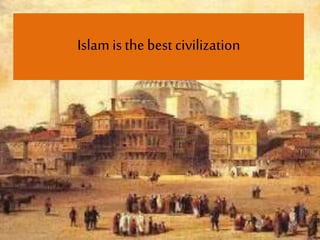 Islam is the best civilization
 