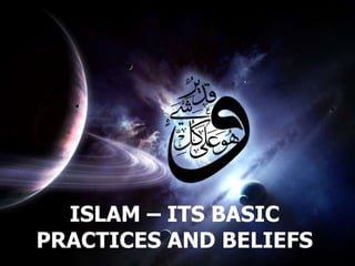 ISLAM – ITS BASIC PRACTICES AND BELIEFS 