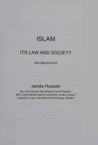 ISLAM
ITS LAW AND SOCIETY
SECOND EDITION
Jamila Hussain
BA, LLB, Dip Ed, Dip Shariah Law & Practice.
MCL (International Islamic University, Kuala Lumpur)
Lecturer in Law, University of Technology. Sydney
 