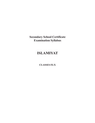 Secondary School Certificate
   Examination Syllabus



     ISLAMIYAT


       CLASSES IX-X
 