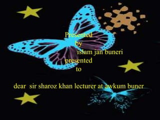Presented
by
islam jan buneri
presented
to
dear sir sharoz khan lecturer at awkum buner
 