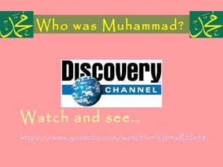 Who was Muhammad?
Watch and see…
https://www.youtube.com/watch?v=YIb4sR2Is88
 