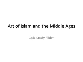 Art of Islam and the Middle Ages

         Quiz Study Slides
 