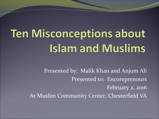 Presented by: Malik Khan and Anjum Ali
Presented to: Encoreprenours
February 2, 2016
At Muslim Community Center, Chesterfield VA
 