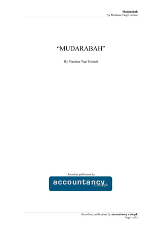 Mudarabah
                                 By Maulana Taqi Usmani




“MUDARABAH”
 By Maulana Taqi Usmani




   An online publication by




              An online publication by accountancy.com.pk
                                               Page 1 of 5
 