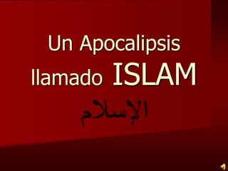 Un Apocalipsis
llamado   ISLAM
 