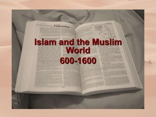 Islam and the Muslim
World
600-1600
 