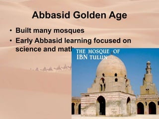Abbasid Golden Age
• Built many mosques
• Early Abbasid learning focused on
science and math
 