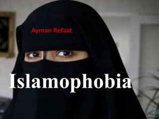 Islamophobia
Ayman Refaat
 