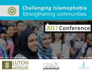 2017	Conference	
Strengthening communities
Challenging	Islamophobia	
 