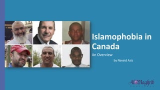 Islamophobia in
Canada
An Overview
by Navaid Aziz
 