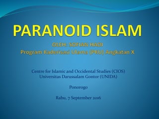 Centre for Islamic and Occidental Studies (CIOS)
Universitas Darussalam Gontor (UNIDA)
Ponorogo
Rabu, 7 September 2016
 