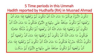 5 Time periods in this Ummah
Hadith reported by Hudhaifa (RA) in Musnad Ahmad
 