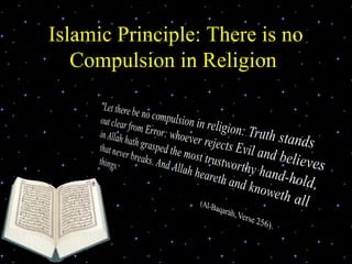 Islamic Principle: There is no
   Compulsion in Religion




        Delivered during the Youth Interfaith
               Solidarity Conference
 