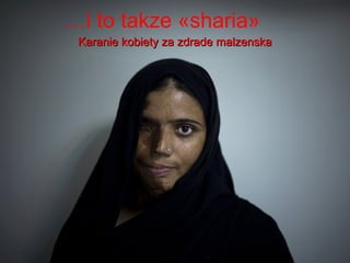 i to takze ?sharia?
 Karanie kobiety za zdrade malzenska
 