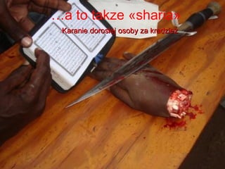 a to takze ?sharia?
 Karanie doroslej osoby za kradziez
 