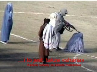 i to jest takze ?sharia?
   Karanie kobiety za zdrade malzenska
 