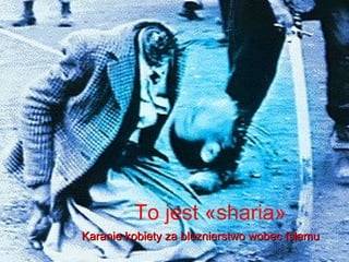 To jest ?sharia?
Karanie kobiety za bluznierstwo wobec Islamu
 