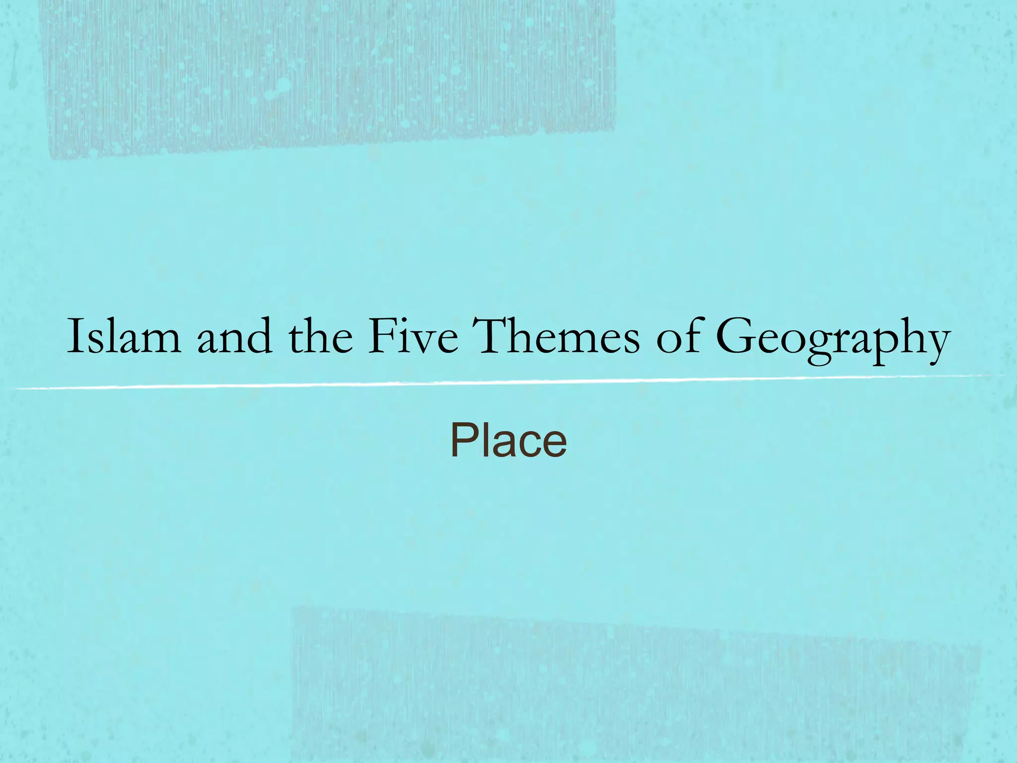 Islam and the Five Themes of Geography Place