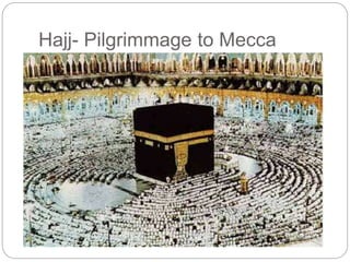 Hajj- Pilgrimmage to Mecca
 