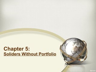 Chapter 5:

Soliders Without Portfolio

 