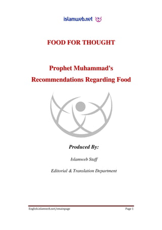 FOOD FOR THOUGHT 
Prophet Muhammad''s 
Recommendattiions Regardiing Food 
Produced By: 
Islamweb Staff 
Editorial & Translation Department 
English.islamweb.net/emainpage Page 1 
 