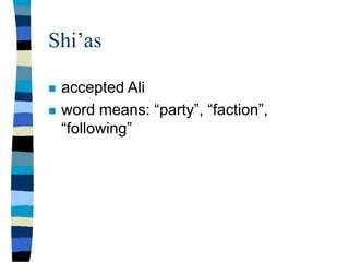 Shi’as
 accepted Ali
 word means: “party”, “faction”,
“following”
 