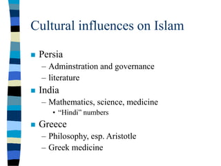 Cultural influences on Islam
 Persia
– Adminstration and governance
– literature
 India
– Mathematics, science, medicine
• “Hindi” numbers
 Greece
– Philosophy, esp. Aristotle
– Greek medicine
 
