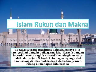 Sebagai seorang muslim sudah seharusnya kita 
mengetahui dengan baik agama kita. Karena dengan 
Islamlah seseorang bisa meraih kebahagiaan yang 
hakiki dan sejati. Sebuah kebahagiaan yang tidak 
akan usang di telan waktu dan tidak akan pernah 
hilang di manapun kita berada 
 
