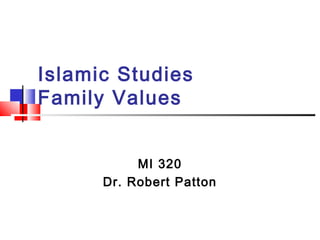 Islamic Studies
Family Values
MI 320
Dr. Robert Patton
 