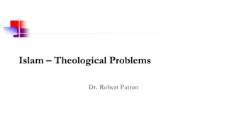 Islam – Theological Problems
Dr. Robert Patton
 