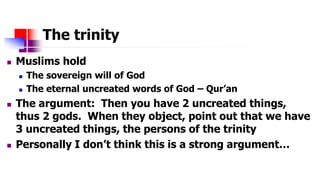 The trinity
 Muslims hold
 The sovereign will of God
 The eternal uncreated words of God – Qur’an
 The argument: Then ...