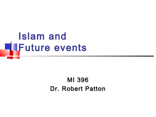 Islam and
Future events
MI 396
Dr. Robert Patton
 