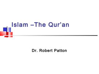 Islam –The Qur’an
Dr. Robert Patton
 
