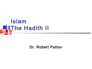Islam
The Hadith II
Dr. Robert Patton
 
