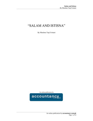 Salam and Istisna
                                    By Maulana Taqi Usmani




“SALAM AND ISTISNA”
    By Maulana Taqi Usmani




      An online publication by




                 An online publication by accountancy.com.pk
                                                 Page 1 of 10
 
