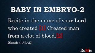 BABY IN EMBRYO-2
Recite in the name of your Lord
who created [1] Created man
from a clot of blood.[2]
{Surah al ALAQ}
RoMie
 
