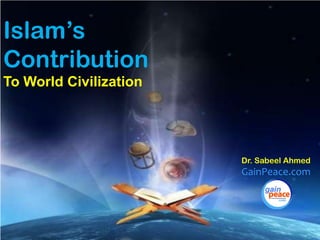 Islam’s Contribution To World Civilization Dr. Sabeel Ahmed GainPeace.com 
