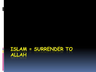ISLAM = SURRENDER TO ALLAH 
