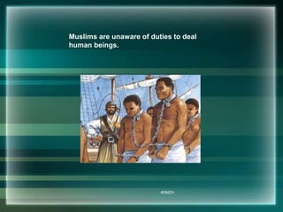 Muslims are unaware of duties to deal 
human beings. 
#SMZH 
 
