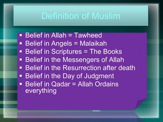 Definition of Muslim 
 Belief in Allah = Tawheed 
 Belief in Angels = Malaikah 
 Belief in Scriptures = The Books 
 Belief in the Messengers of Allah 
 Belief in the Resurrection after death 
 Belief in the Day of Judgment 
 Belief in Qadar = Allah Ordains 
everything 
#SMZH 
 