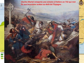 La bataille de Poitiers par Charles Steuben, 1837, Château de Versailles.
Charles Martel remporte une victoire à Poitiers en 732 qui met
fin aux incursions arabes au-delà de l’Espagne.
 