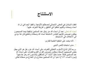 ‫اﻻستنتاج‬
‫اﻷلوهية‬ ‫لمصطلح‬ ‫اﻻجمالي‬ ‫المعنى‬ ‫في‬ ‫الديانتان‬ ‫اتفقت‬.‫ف‬ ‫أيضا‬ ‫واتفقوا‬‫ان‬ ‫ي‬
‫التعرف‬ ‫طريقة‬ ‫و‬ ‫التدقيق‬ ‫في‬ ‫اختلفوا‬ ‫ولكنهم‬ ‫وصفات‬ ‫أسماء‬‫عليها‬:
‫ﷲ‬ ‫أسماء‬‫تعالى‬:‫توقيفية‬ ‫المسلمين‬ ‫عند‬ ‫وجل‬ ‫عز‬ ‫ﷲ‬ ‫اسماء‬ ‫أن‬ ‫نجد‬‫بين‬‫ما‬‫المسيح‬‫ي‬‫ون‬
‫وبالطبع‬ ‫وصفاته‬ ‫ﷲ‬ ‫أسماء‬ ‫ﻻستنباط‬ ‫المقدس‬ ‫كتابهم‬ ‫نصوص‬ ‫يحللون‬‫يؤدي‬ ‫هذا‬ ‫فان‬
‫في‬ ‫اﻻختﻼف‬ ‫الى‬‫اﻻستنباط‬:
.١‫ﻷنه‬‫للقارئ‬ ‫العلمية‬ ‫الخلفية‬ ‫على‬ ‫يعتمد‬
.٢‫مدى‬‫للنص‬ ‫استيعابه‬‫الديني‬
‫ا‬ ‫هو‬ ‫جل‬ ‫عزو‬ ‫ﷲ‬ ‫أسماء‬ ‫على‬ ‫للتعرف‬ ‫التحليلي‬ ‫اﻷسلوب‬ ‫إتباع‬ ‫كان‬ ‫وربما‬‫جعل‬ ‫لذي‬
‫بعض‬‫المسيح‬‫ي‬‫ين‬‫عل‬ ‫للتعرف‬ ‫الكريم‬ ‫القران‬ ‫نصوص‬ ‫يحللون‬ ‫البسطاء‬‫ﷲ‬ ‫أسماء‬ ‫ى‬
‫اﻻية‬ ‫حللوا‬ ‫عندما‬ ‫فمثﻼ‬ ‫المسلمين‬ ‫عند‬" :‫خ‬ ‫وهو‬ ‫ﷲ‬ ‫يخادعون‬ ‫المنافقين‬ ‫ان‬‫ادعهم‬"
)،‫النساء‬ ‫سورة‬١٤٢(‫صفاته‬ ‫من‬ ‫الخداع‬ ‫وان‬ ‫مخادع‬ ‫المسلمين‬ ‫أله‬ ‫ان‬ ‫ادعوا‬‫تعالى‬
 
