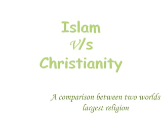 Islam  V/s Christianity A comparison between two worlds largest religion 