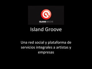 Island Groove Una red social y plataforma de servicios integrales a artistas y empresas 