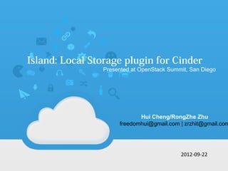 Island: Local Storage plugin for Cinder
                        在这里写上你的标题
                 Presented at OpenStack Summit, San Diego


                                  副标题文字副标题文字



                                  Hui Cheng/RongZhe Zhu
                           freedomhui@gmail.com | zrzhit@gmail.com



                                                作者名字 / 日
                                                2012-09-22
                                                期
 