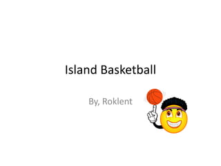 Island Basketball

    By, Roklent
 