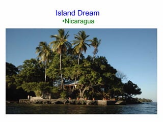 Island Dream
•Nicaragua
 